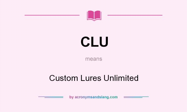 What does CLU mean? It stands for Custom Lures Unlimited