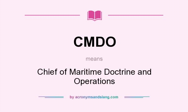 What does CMDO mean? It stands for Chief of Maritime Doctrine and Operations