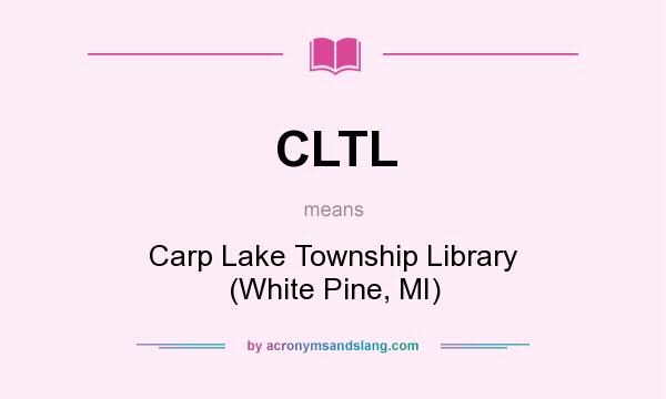 What does CLTL mean? It stands for Carp Lake Township Library (White Pine, MI)