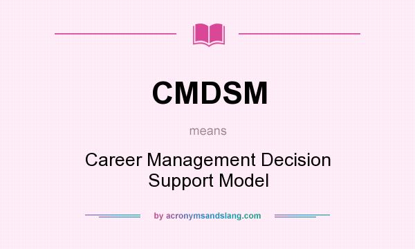 What does CMDSM mean? It stands for Career Management Decision Support Model