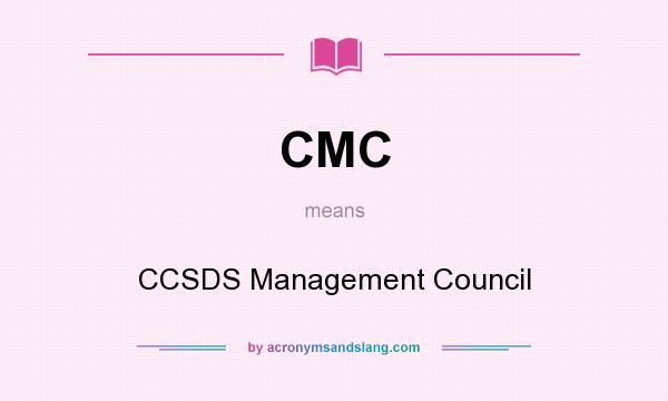 What does CMC mean? It stands for CCSDS Management Council