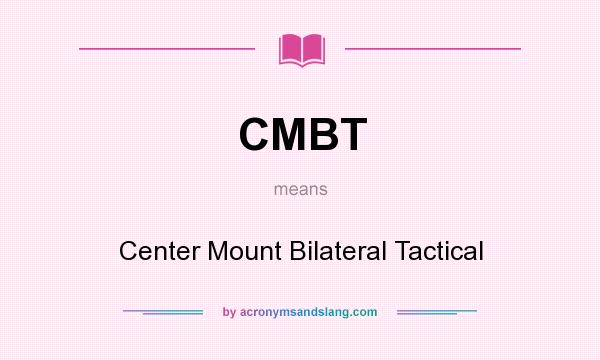 What does CMBT mean? It stands for Center Mount Bilateral Tactical