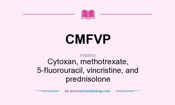 What does CMFVP mean? It stands for Cytoxan, methotrexate, 5-fluorouracil, vincristine, and prednisolone