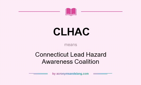 What does CLHAC mean? It stands for Connecticut Lead Hazard Awareness Coalition