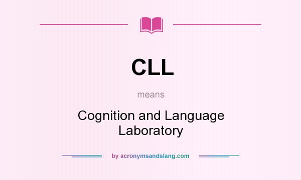 What does CLL mean? It stands for Cognition and Language Laboratory