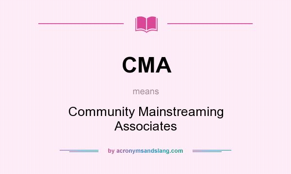 What does CMA mean? It stands for Community Mainstreaming Associates