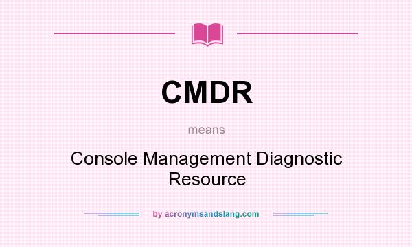 What does CMDR mean? It stands for Console Management Diagnostic Resource
