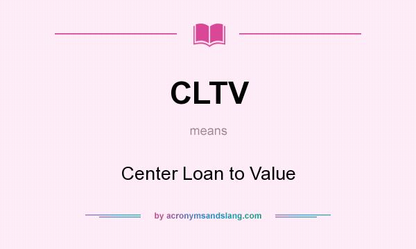 What does CLTV mean? It stands for Center Loan to Value