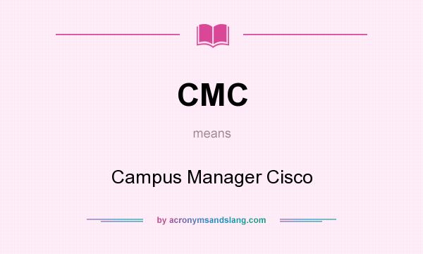What does CMC mean? It stands for Campus Manager Cisco