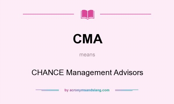 What does CMA mean? It stands for CHANCE Management Advisors