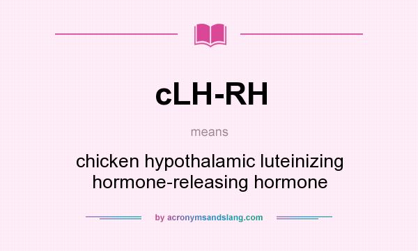 What does cLH-RH mean? It stands for chicken hypothalamic luteinizing hormone-releasing hormone