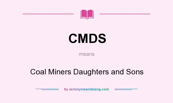 What does CMDS mean? It stands for Coal Miners Daughters and Sons