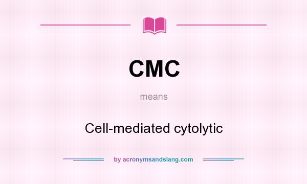 What does CMC mean? It stands for Cell-mediated cytolytic