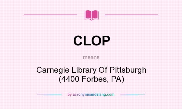 What does CLOP mean? It stands for Carnegie Library Of Pittsburgh (4400 Forbes, PA)
