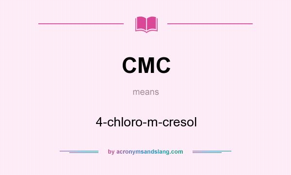 What does CMC mean? It stands for 4-chloro-m-cresol