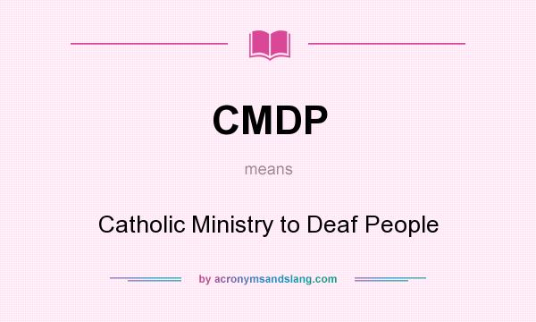 What does CMDP mean? It stands for Catholic Ministry to Deaf People