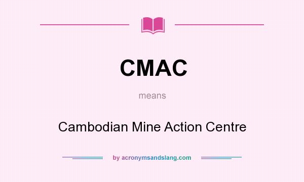 What does CMAC mean? It stands for Cambodian Mine Action Centre
