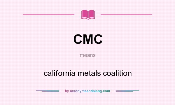 What does CMC mean? It stands for california metals coalition