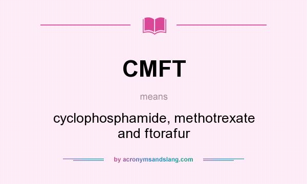 What does CMFT mean? It stands for cyclophosphamide, methotrexate and ftorafur