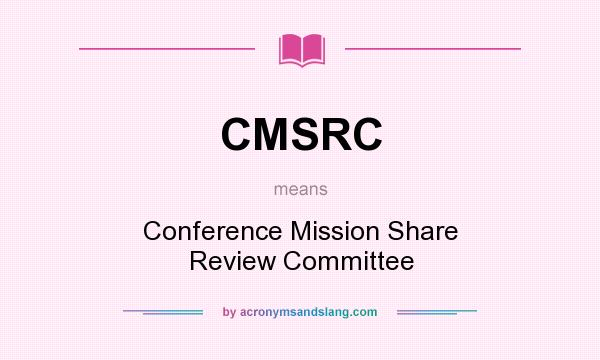 What does CMSRC mean? It stands for Conference Mission Share Review Committee