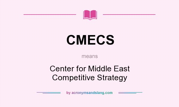 What does CMECS mean? It stands for Center for Middle East Competitive Strategy