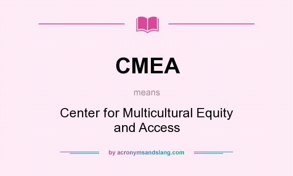 What does CMEA mean? It stands for Center for Multicultural Equity and Access