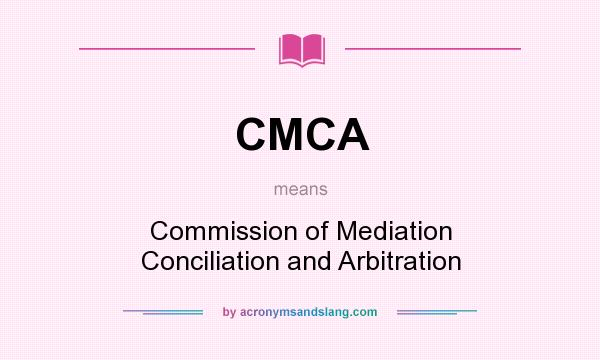 What does CMCA mean? It stands for Commission of Mediation Conciliation and Arbitration