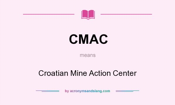 What does CMAC mean? It stands for Croatian Mine Action Center