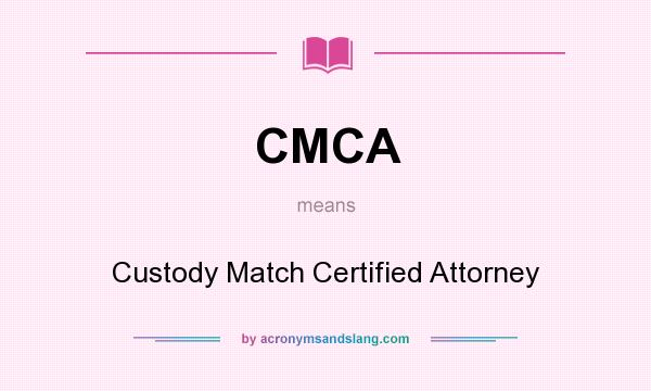 What does CMCA mean? It stands for Custody Match Certified Attorney