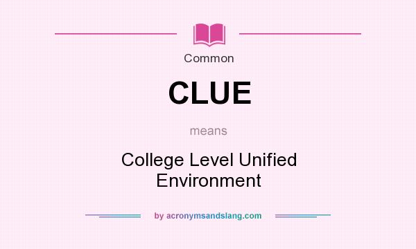 What does CLUE mean? It stands for College Level Unified Environment