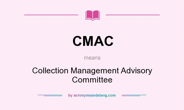 What does CMAC mean? It stands for Collection Management Advisory Committee