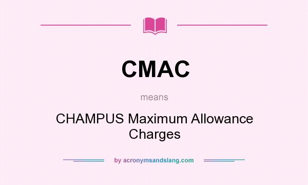 What does CMAC mean? It stands for CHAMPUS Maximum Allowance Charges