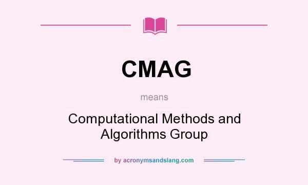 What does CMAG mean? It stands for Computational Methods and Algorithms Group