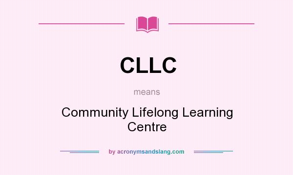 What does CLLC mean? It stands for Community Lifelong Learning Centre