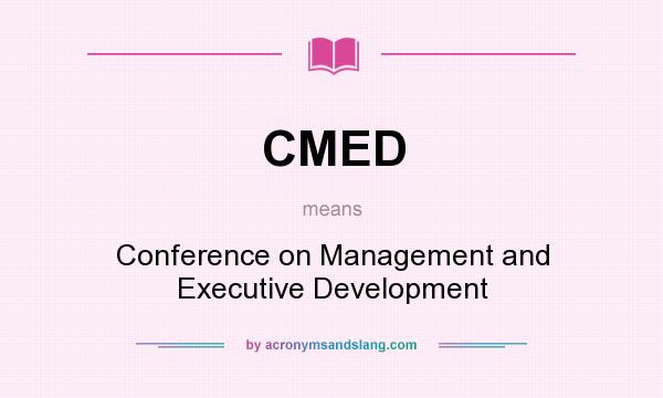 What does CMED mean? It stands for Conference on Management and Executive Development