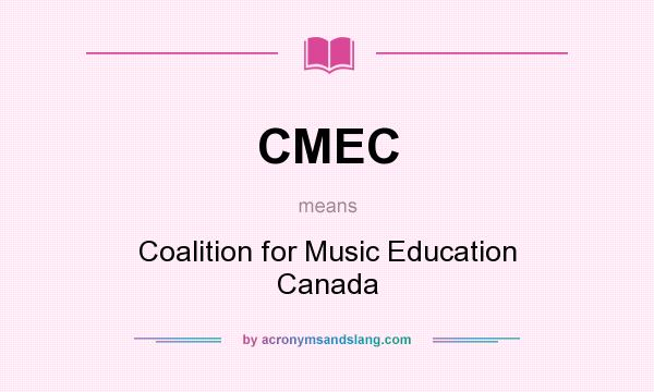 What does CMEC mean? It stands for Coalition for Music Education Canada