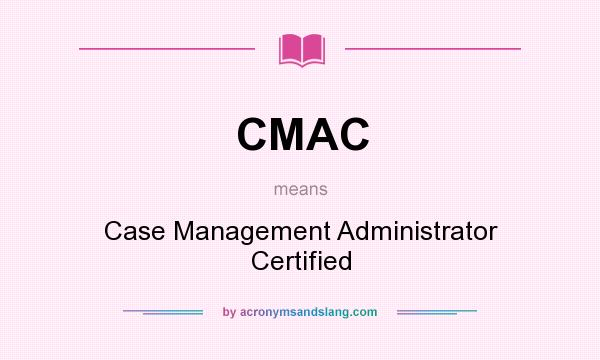 What does CMAC mean? It stands for Case Management Administrator Certified