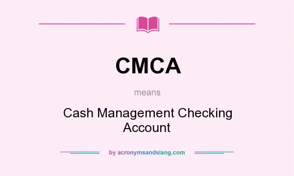 What does CMCA mean? It stands for Cash Management Checking Account