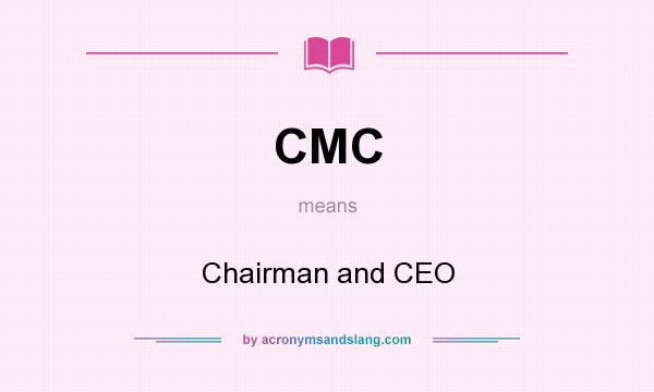 What does CMC mean? It stands for Chairman and CEO