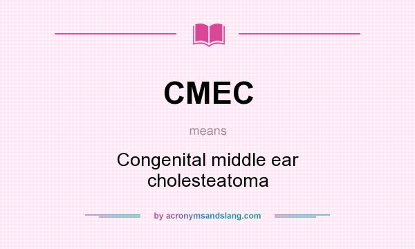 What does CMEC mean? It stands for Congenital middle ear cholesteatoma