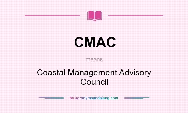 What does CMAC mean? It stands for Coastal Management Advisory Council