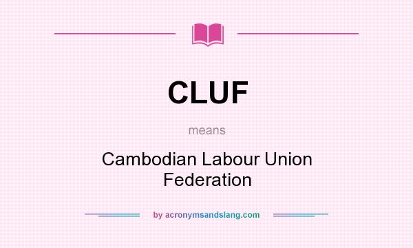 What does CLUF mean? It stands for Cambodian Labour Union Federation