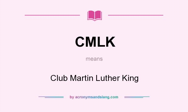 What does CMLK mean? It stands for Club Martin Luther King