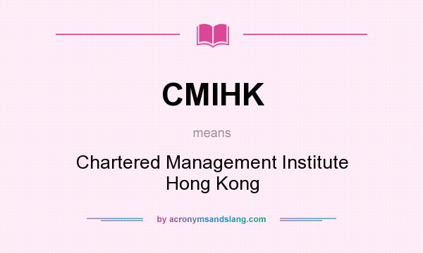What does CMIHK mean? It stands for Chartered Management Institute Hong Kong