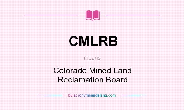 What does CMLRB mean? It stands for Colorado Mined Land Reclamation Board
