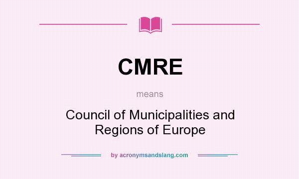 What does CMRE mean? It stands for Council of Municipalities and Regions of Europe