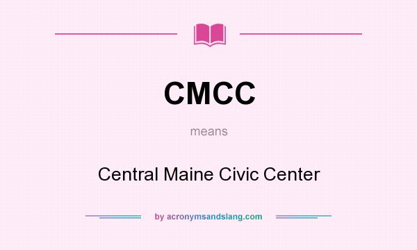 What does CMCC mean? It stands for Central Maine Civic Center