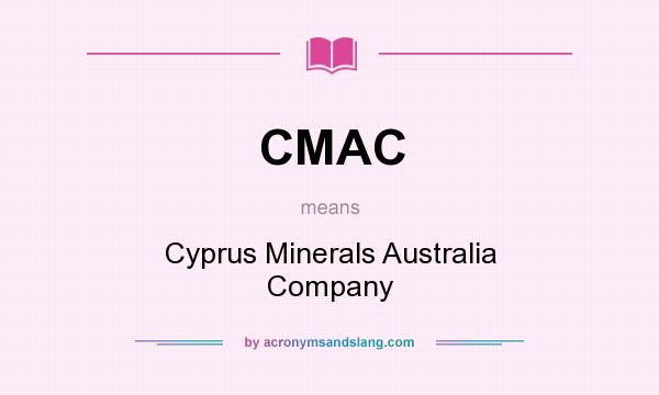 What does CMAC mean? It stands for Cyprus Minerals Australia Company