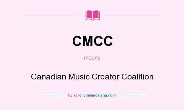 What does CMCC mean? It stands for Canadian Music Creator Coalition