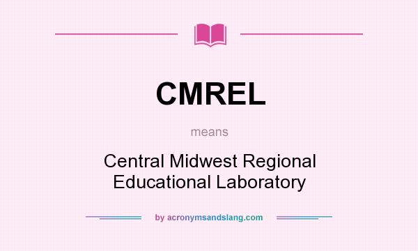 What does CMREL mean? It stands for Central Midwest Regional Educational Laboratory